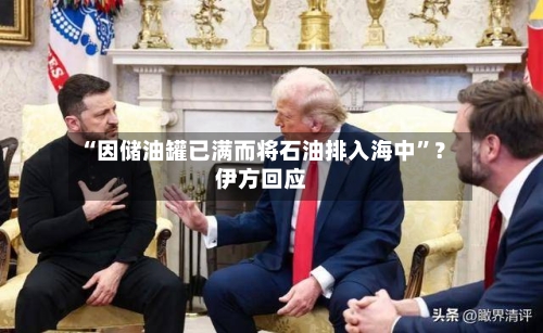 “因储油罐已满而将石油排入海中”？伊方回应-第2张图片