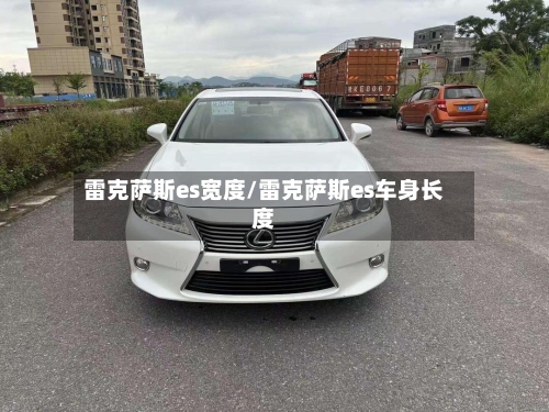 雷克萨斯es宽度/雷克萨斯es车身长度-第1张图片