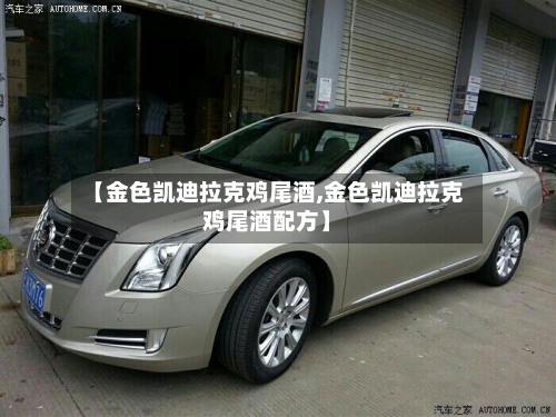 【金色凯迪拉克鸡尾酒,金色凯迪拉克鸡尾酒配方】-第1张图片