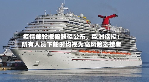 疫情邮轮撤离路径公布，欧洲疾控：所有人员下船时均视为高风险密接者-第1张图片