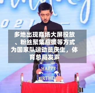 多地出现商场大屏投放	、粉丝聚集应援等方式为国家队运动员庆生，体育总局发声-第3张图片