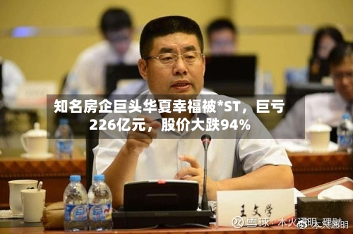 知名房企巨头华夏幸福被*ST	，巨亏226亿元，股价大跌94%-第3张图片