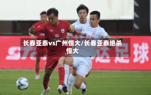 长春亚泰vs广州恒大/长春亚泰绝杀恒大-第1张图片