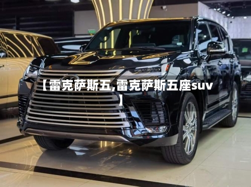 【雷克萨斯五,雷克萨斯五座suv】-第2张图片