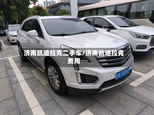 济南凯迪拉克二手车/济南凯迪拉克费用-第2张图片