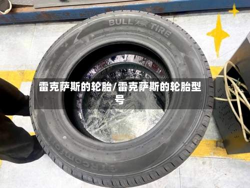 雷克萨斯的轮胎/雷克萨斯的轮胎型号-第1张图片