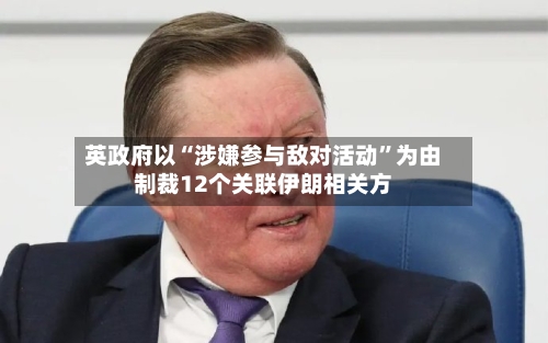 英政府以“涉嫌参与敌对活动”为由制裁12个关联伊朗相关方-第1张图片