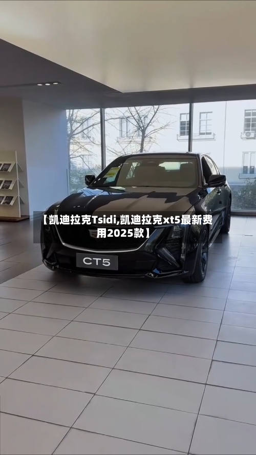 【凯迪拉克Tsidi,凯迪拉克xt5最新费用2025款】-第1张图片