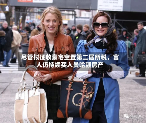 尽管拟征收豪宅空置第二居所税	，富人仍持续买入曼哈顿房产-第1张图片