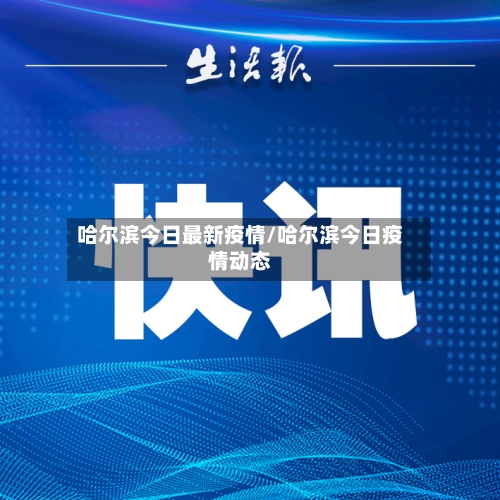 哈尔滨今日最新疫情/哈尔滨今日疫情动态-第1张图片