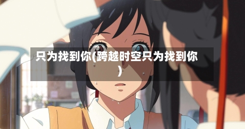 只为找到你(跨越时空只为找到你)-第1张图片