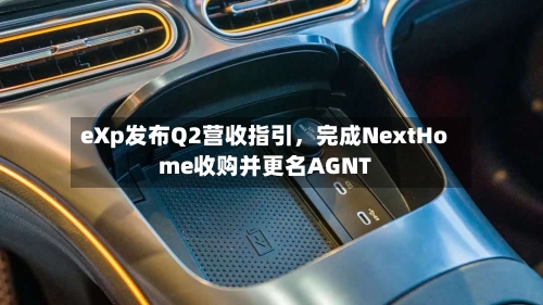 eXp发布Q2营收指引	，完成NextHome收购并更名AGNT-第1张图片