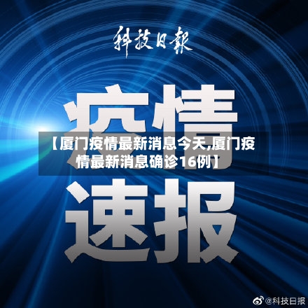 【厦门疫情最新消息今天,厦门疫情最新消息确诊16例】-第1张图片