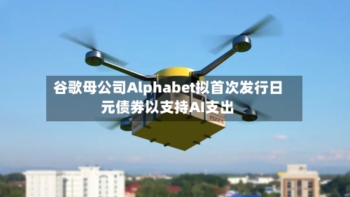 谷歌母公司Alphabet拟首次发行日元债券以支持AI支出-第3张图片