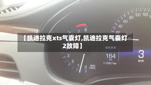 【凯迪拉克xts气囊灯,凯迪拉克气囊灯2故障】-第1张图片