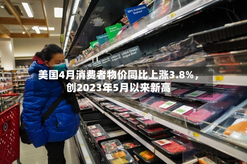 美国4月消费者物价同比上涨3.8%，创2023年5月以来新高-第2张图片
