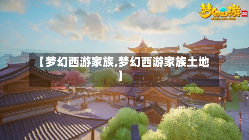 【梦幻西游家族,梦幻西游家族土地】-第2张图片