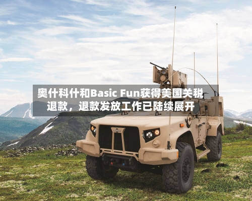 奥什科什和Basic Fun获得美国关税退款，退款发放工作已陆续展开-第1张图片