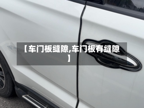 【车门板缝隙,车门板有缝隙】-第2张图片
