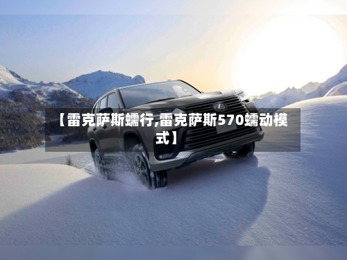 【雷克萨斯蠕行,雷克萨斯570蠕动模式】-第1张图片