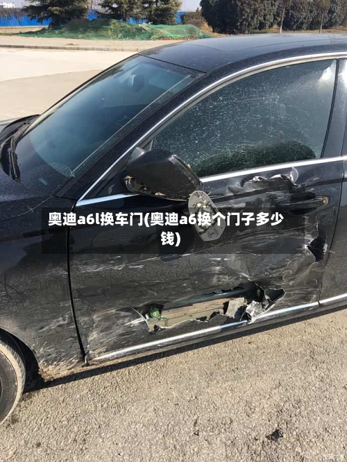 奥迪a6l换车门(奥迪a6换个门子多少钱)-第1张图片