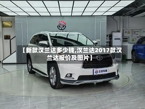 【新款汉兰达多少钱,汉兰达2017款汉兰达报价及图片】-第3张图片