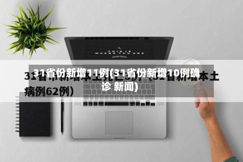 31省份新增11例(31省份新增10例确诊 新闻)-第2张图片