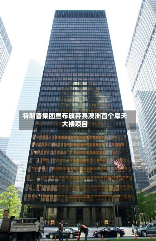 特朗普集团宣布放弃其澳洲首个摩天大楼项目-第2张图片