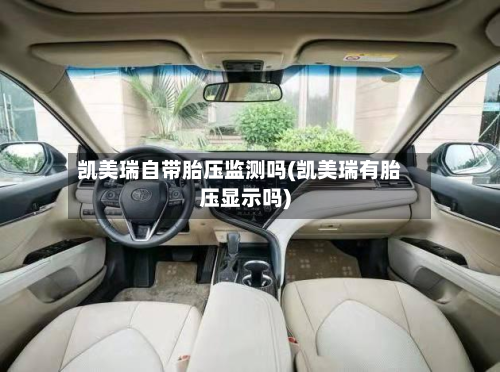 凯美瑞自带胎压监测吗(凯美瑞有胎压显示吗)-第2张图片