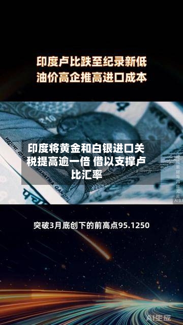 印度将黄金和白银进口关税提高逾一倍 借以支撑卢比汇率-第2张图片