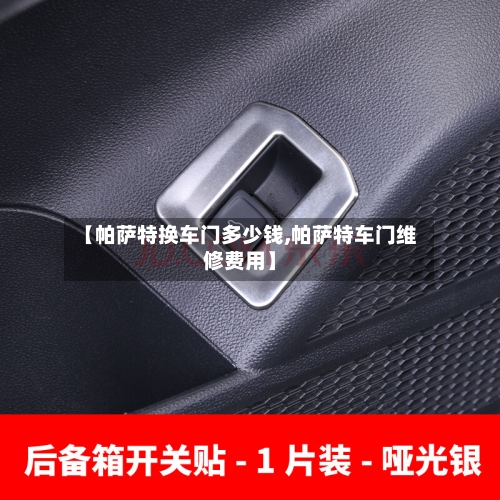 【帕萨特换车门多少钱,帕萨特车门维修费用】-第1张图片