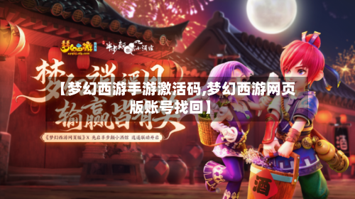 【梦幻西游手游激活码,梦幻西游网页版账号找回】-第1张图片