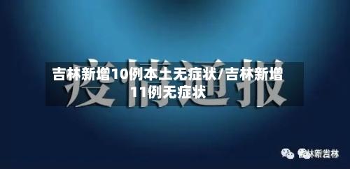 吉林新增10例本土无症状/吉林新增11例无症状-第3张图片