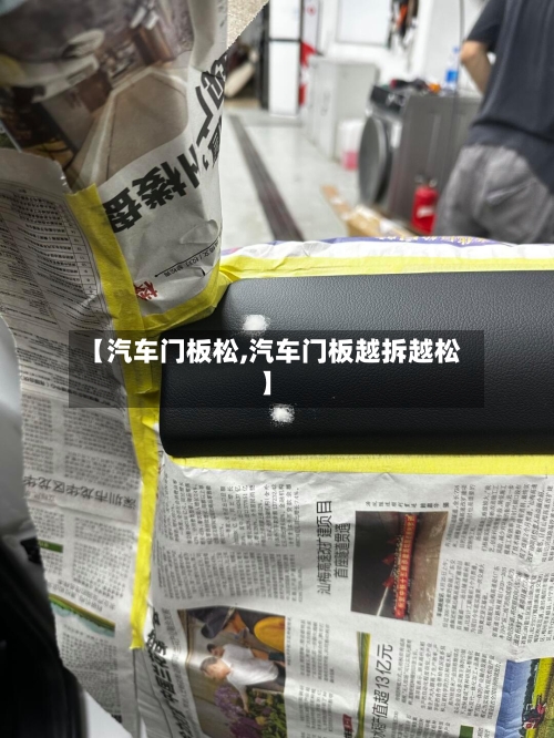 【汽车门板松,汽车门板越拆越松】-第1张图片