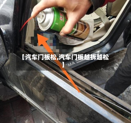 【汽车门板松,汽车门板越拆越松】-第2张图片