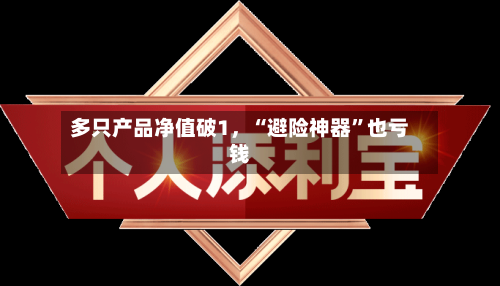 多只产品净值破1	，“避险神器”也亏钱-第2张图片
