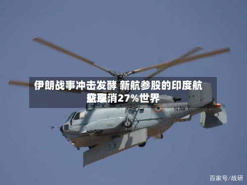 伊朗战事冲击发酵 新航参股的印度航空取消27%世界航班-第3张图片