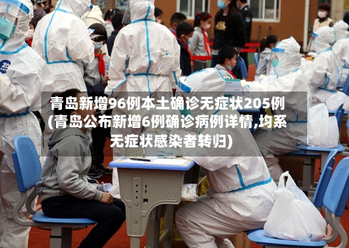 青岛新增96例本土确诊无症状205例(青岛公布新增6例确诊病例详情,均系无症状感染者转归)-第1张图片