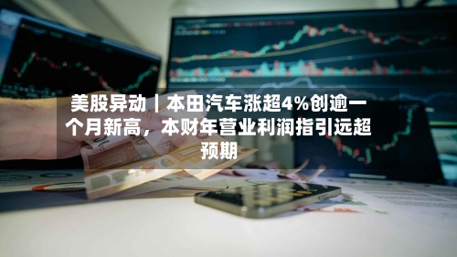美股异动｜本田汽车涨超4%创逾一个月新高	，本财年营业利润指引远超预期-第2张图片