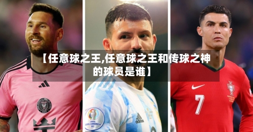 【任意球之王,任意球之王和传球之神的球员是谁】-第3张图片
