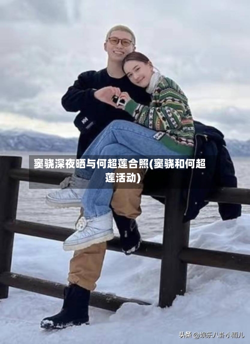 窦骁深夜晒与何超莲合照(窦骁和何超莲活动)-第2张图片