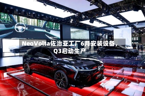 NeoVolta佐治亚工厂6月安装设备	，Q3启动生产-第2张图片