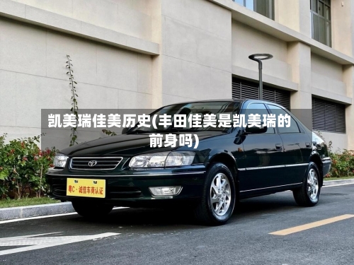 凯美瑞佳美历史(丰田佳美是凯美瑞的前身吗)-第2张图片