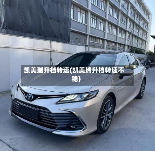 凯美瑞升档转速(凯美瑞升档转速不稳)-第2张图片