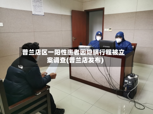 普兰店区一阳性患者因隐瞒行程被立案调查(普兰店发布)-第1张图片