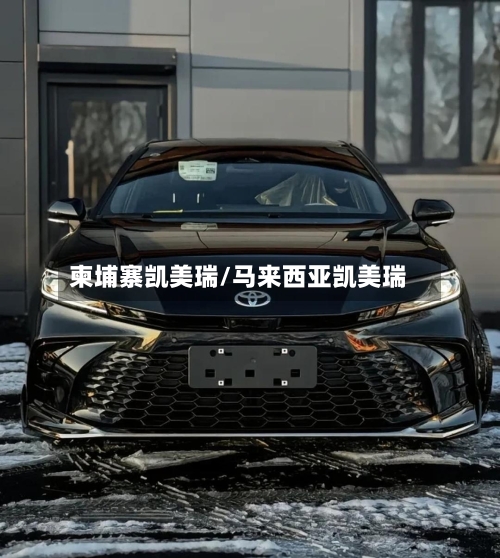 柬埔寨凯美瑞/马来西亚凯美瑞-第1张图片