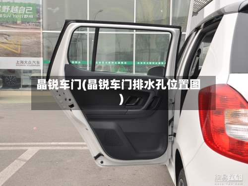 晶锐车门(晶锐车门排水孔位置图)-第3张图片