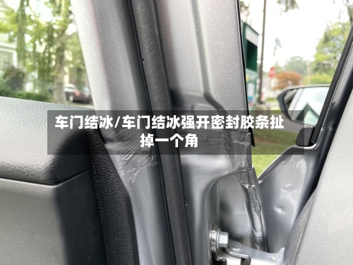 车门结冰/车门结冰强开密封胶条扯掉一个角-第2张图片
