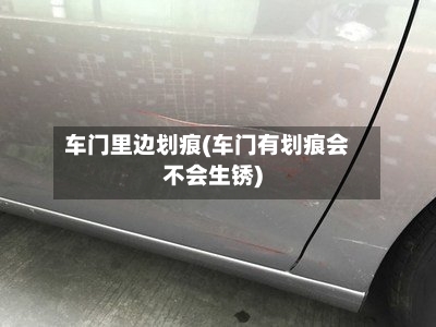 车门里边划痕(车门有划痕会不会生锈)-第3张图片