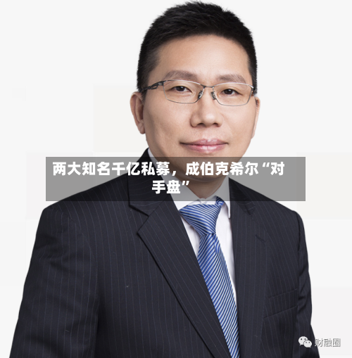 两大知名千亿私募，成伯克希尔“对手盘	”-第1张图片